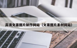 东台高清文案图片制作网站（文案图片素材网站）