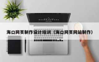 东台海口网页制作设计培训（海口网页网站制作）