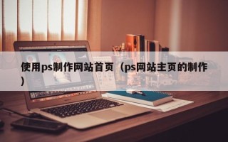 东台使用ps制作网站首页（ps网站主页的制作）